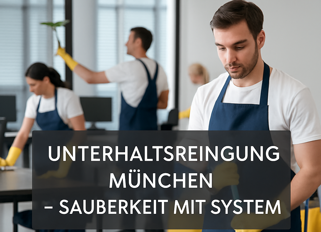 Unterhaltsreinigung München – Sauberkeit mit System für Unternehmen